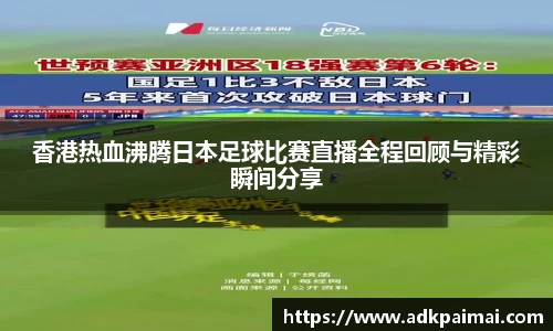 香港热血沸腾日本足球比赛直播全程回顾与精彩瞬间分享