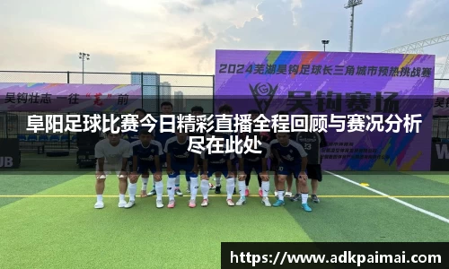 阜阳足球比赛今日精彩直播全程回顾与赛况分析尽在此处