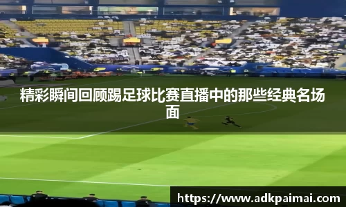 精彩瞬间回顾踢足球比赛直播中的那些经典名场面