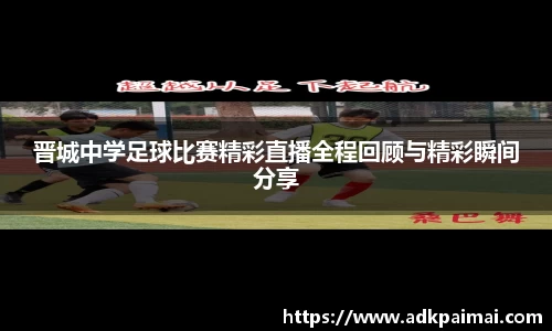 晋城中学足球比赛精彩直播全程回顾与精彩瞬间分享